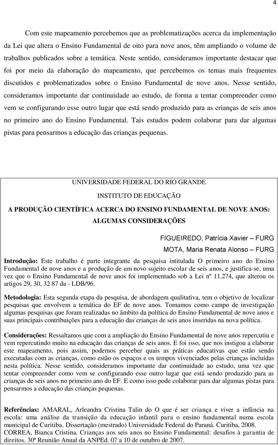 Neste sentido, consideramos importante destacar que foi por meio da elaboração do mapeamento, que percebemos os temas mais frequentes discutidos e problematizados sobre o Ensino Fundamental de nove