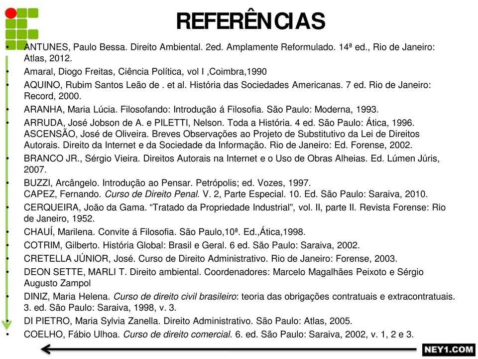 Filosofando: Introdução á Filosofia. São Paulo: Moderna, 1993. ARRUDA, José Jobson de A. e PILETTI, Nelson. Toda a História. 4 ed. São Paulo: Ática, 1996. ASCENSÃO, José de Oliveira.