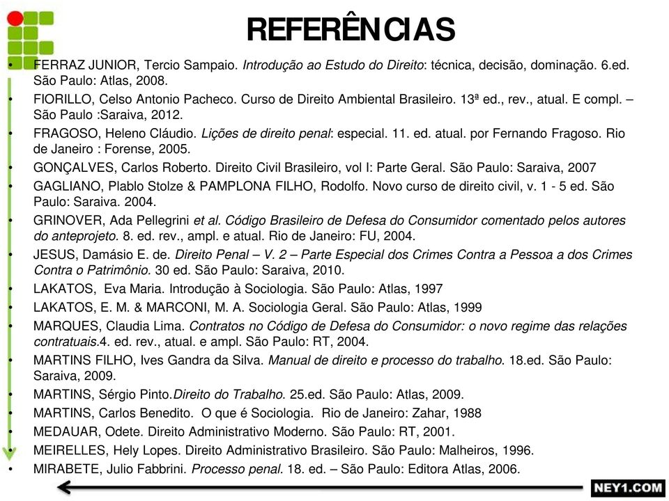 Rio de Janeiro : Forense, 2005. GONÇALVES, Carlos Roberto. Direito Civil Brasileiro, vol I: Parte Geral. São Paulo: Saraiva, 2007 GAGLIANO, Plablo Stolze & PAMPLONA FILHO, Rodolfo.