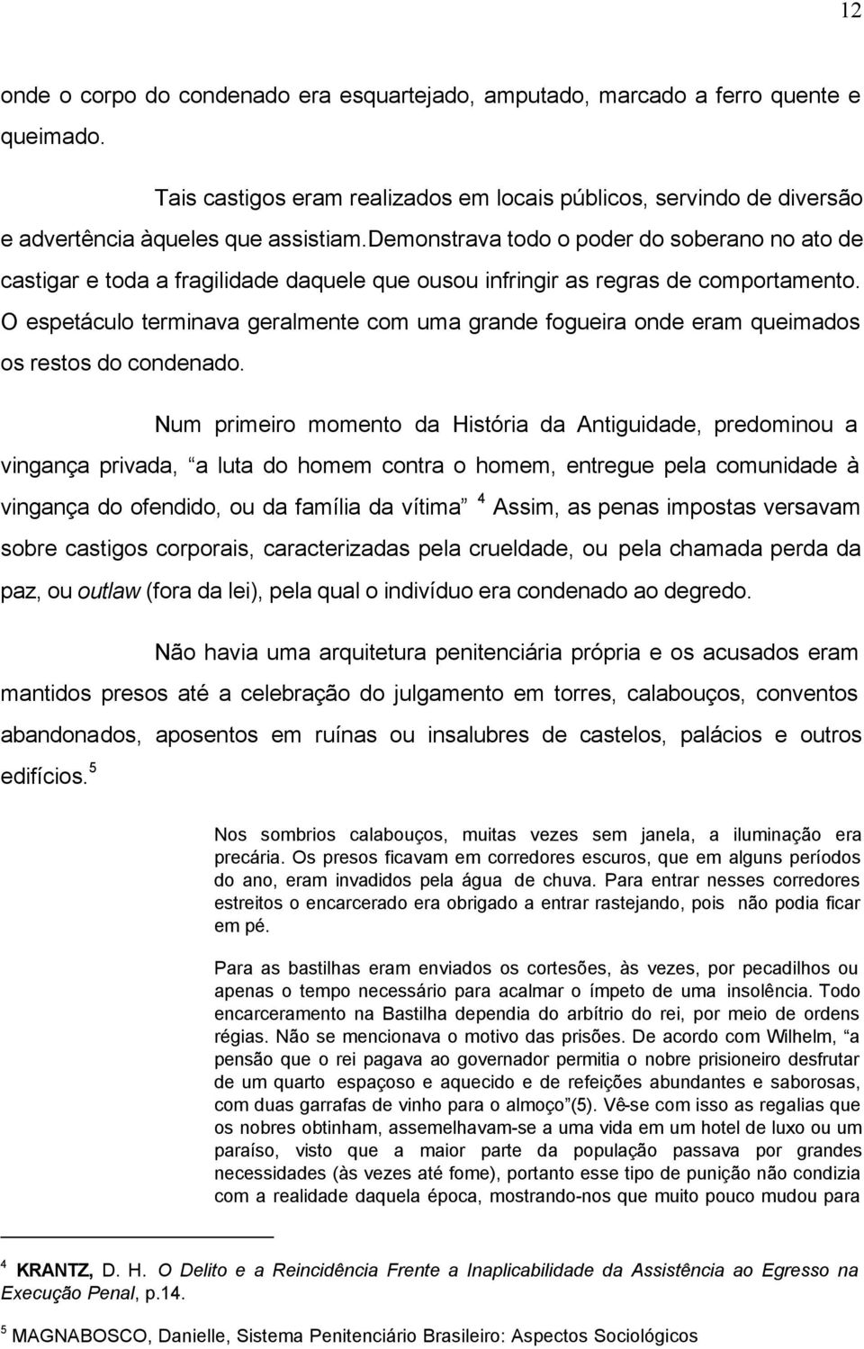 O espetáculo terminava geralmente com uma grande fogueira onde eram queimados os restos do condenado.