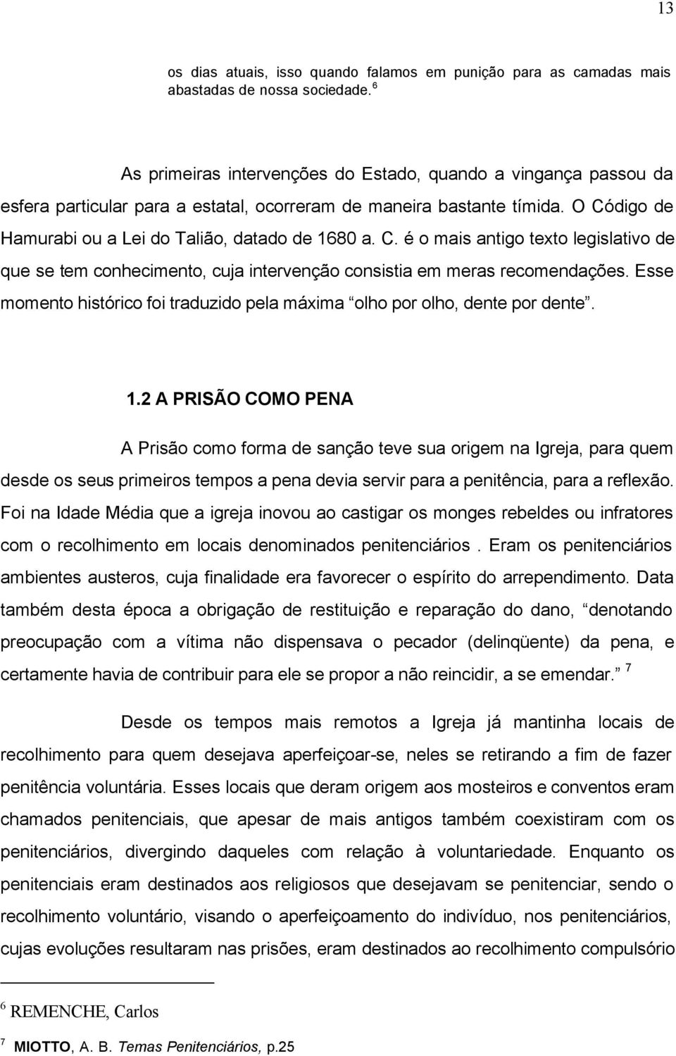 digo de Hamurabi ou a Lei do Talião, datado de 1680 a. C. é o mais antigo texto legislativo de que se tem conhecimento, cuja intervenção consistia em meras recomendações.