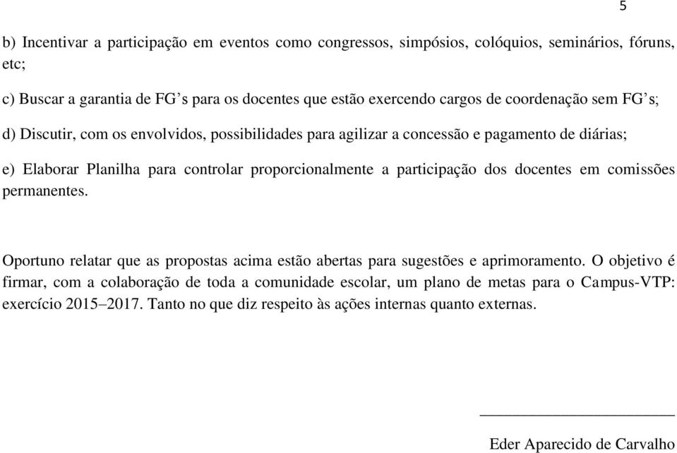 participação dos docentes em comissões permanentes. 5 Oportuno relatar que as propostas acima estão abertas para sugestões e aprimoramento.