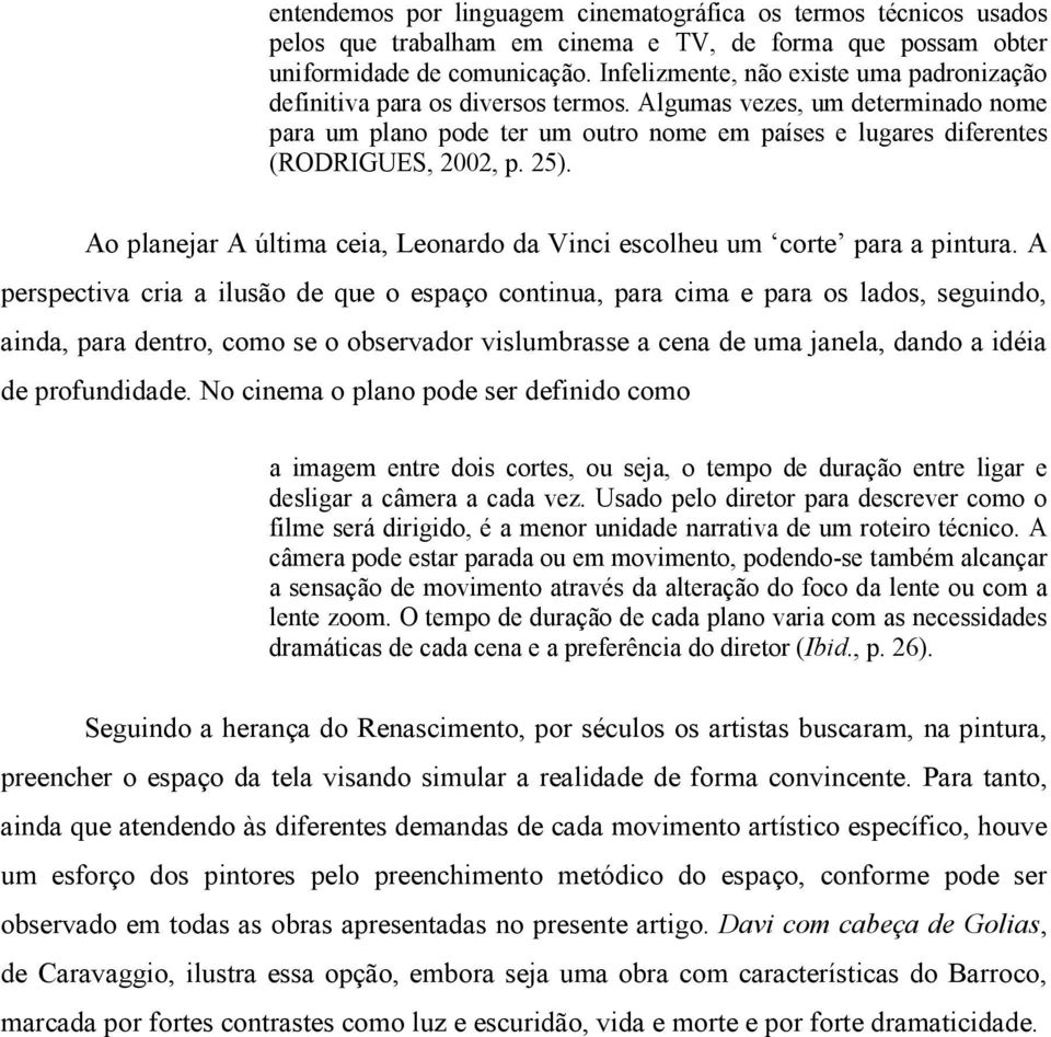 Algumas vezes, um determinado nome para um plano pode ter um outro nome em países e lugares diferentes (RODRIGUES, 2002, p. 25).