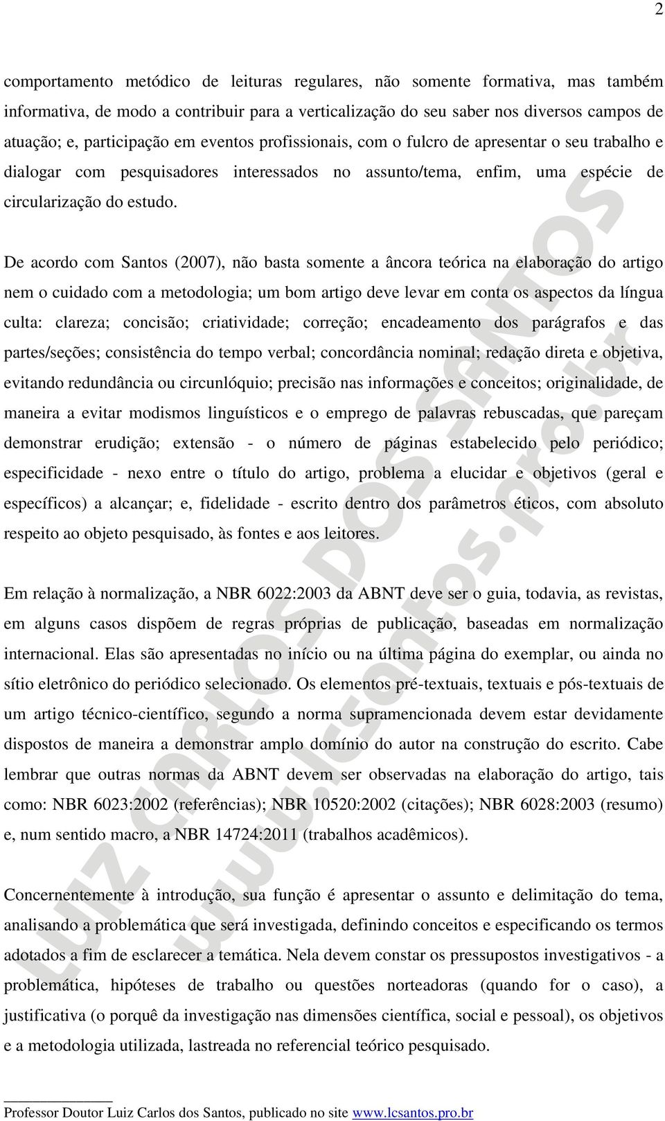 De acordo com Santos (2007), não basta somente a âncora teórica na elaboração do artigo nem o cuidado com a metodologia; um bom artigo deve levar em conta os aspectos da língua culta: clareza;