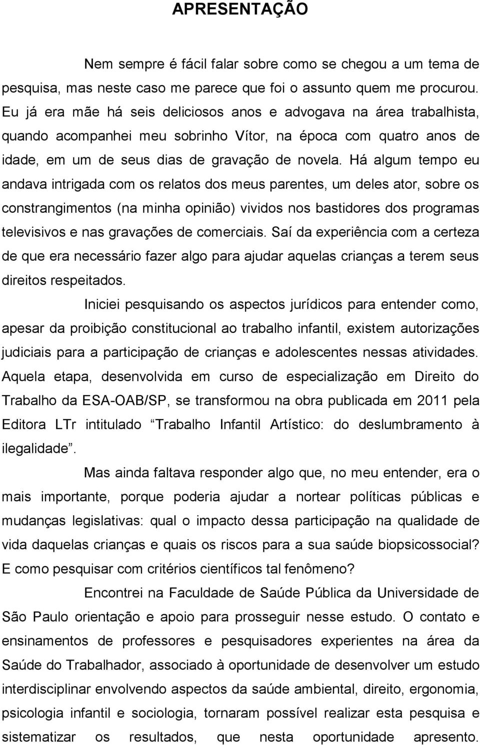 Há algum tempo eu andava intrigada com os relatos dos meus parentes, um deles ator, sobre os constrangimentos (na minha opinião) vividos nos bastidores dos programas televisivos e nas gravações de