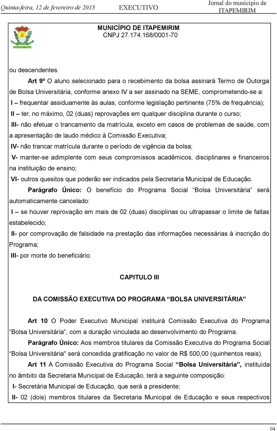 aulas, conforme legislação pertinente (75% de frequência); II ter, no máximo, 02 (duas) reprovações em qualquer disciplina durante o curso; III- não efetuar o trancamento da matrícula, exceto em