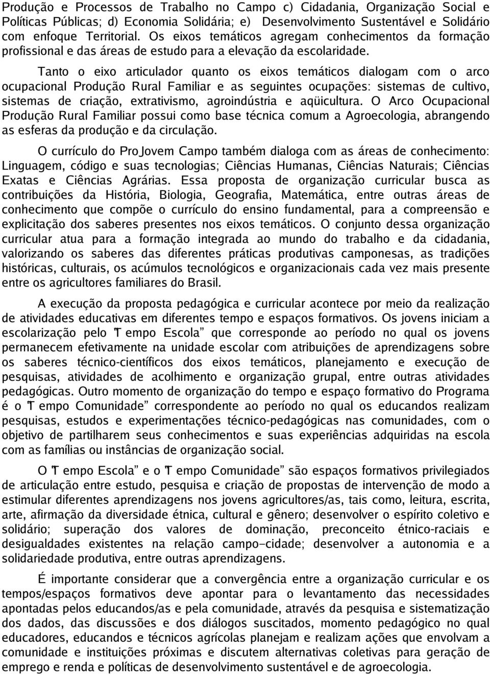 Tanto o eixo articulador quanto os eixos temáticos dialogam com o arco ocupacional Produção Rural Familiar e as seguintes ocupações: sistemas de cultivo, sistemas de criação, extrativismo,