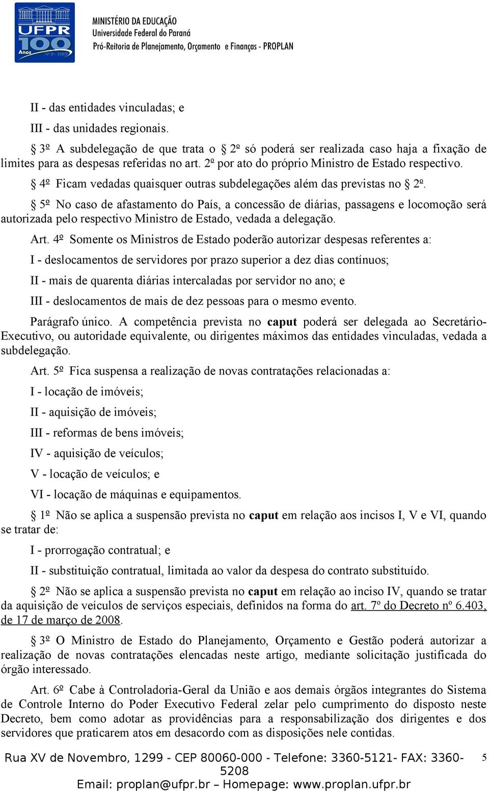 5º No caso de afastamento do País, a concessão de diárias, passagens e locomoção será autorizada pelo respectivo Ministro de Estado, vedada a delegação. Art.