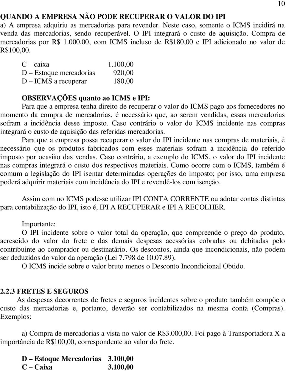 100,00 D Estoque mercadorias 920,00 D ICMS a recuperar 180,00 OBSERVAÇÕES quanto ao ICMS e IPI: Para que a empresa tenha direito de recuperar o valor do ICMS pago aos fornecedores no momento da