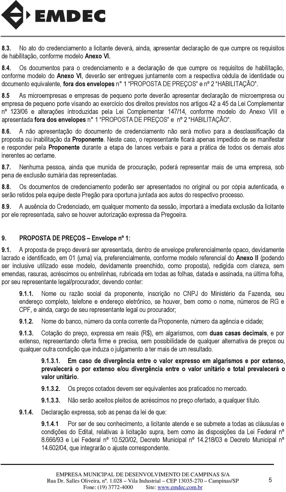 documento equivalente, fora dos envelopes n 1 PROPOSTA DE PREÇOS e nº 2 HABILITAÇÃO. 8.