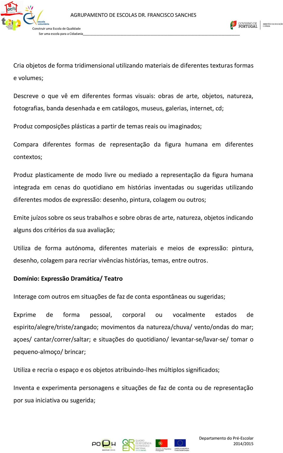 contextos; Produz plasticamente de modo livre ou mediado a representação da figura humana integrada em cenas do quotidiano em histórias inventadas ou sugeridas utilizando diferentes modos de