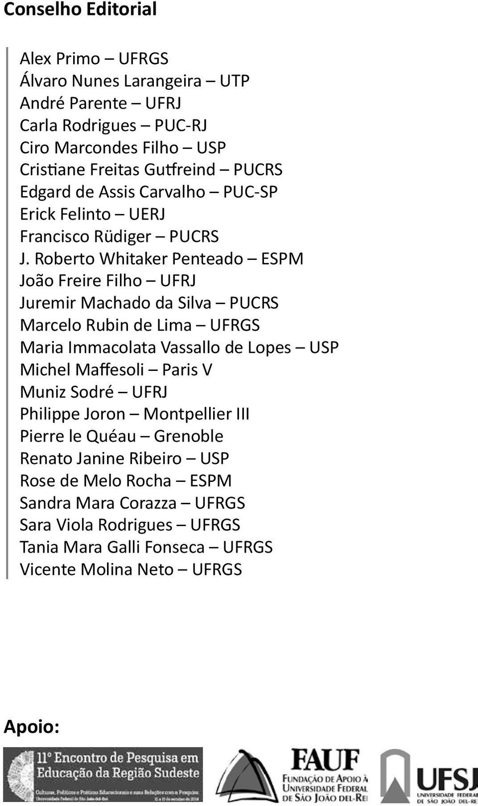 Roberto Whitaker Penteado ESPM João Freire Filho UFRJ Juremir Machado da Silva PUCRS Marcelo Rubin de Lima UFRGS Maria Immacolata Vassallo de Lopes USP Michel