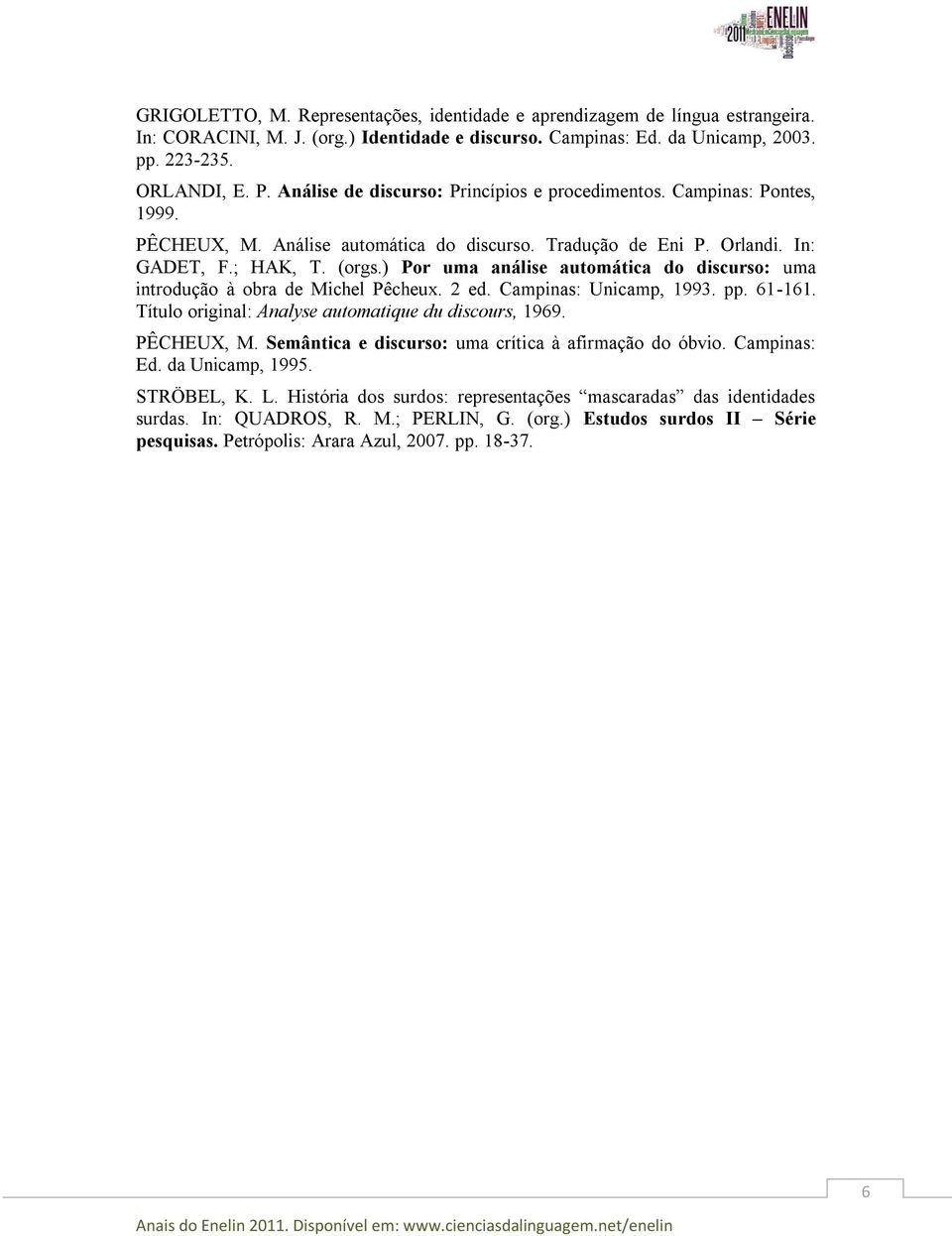 ) Por uma análise automática do discurso: uma introdução à obra de Michel Pêcheux. 2 ed. Campinas: Unicamp, 1993. pp. 61-161. Título original: Analyse automatique du discours, 1969. PÊCHEUX, M.
