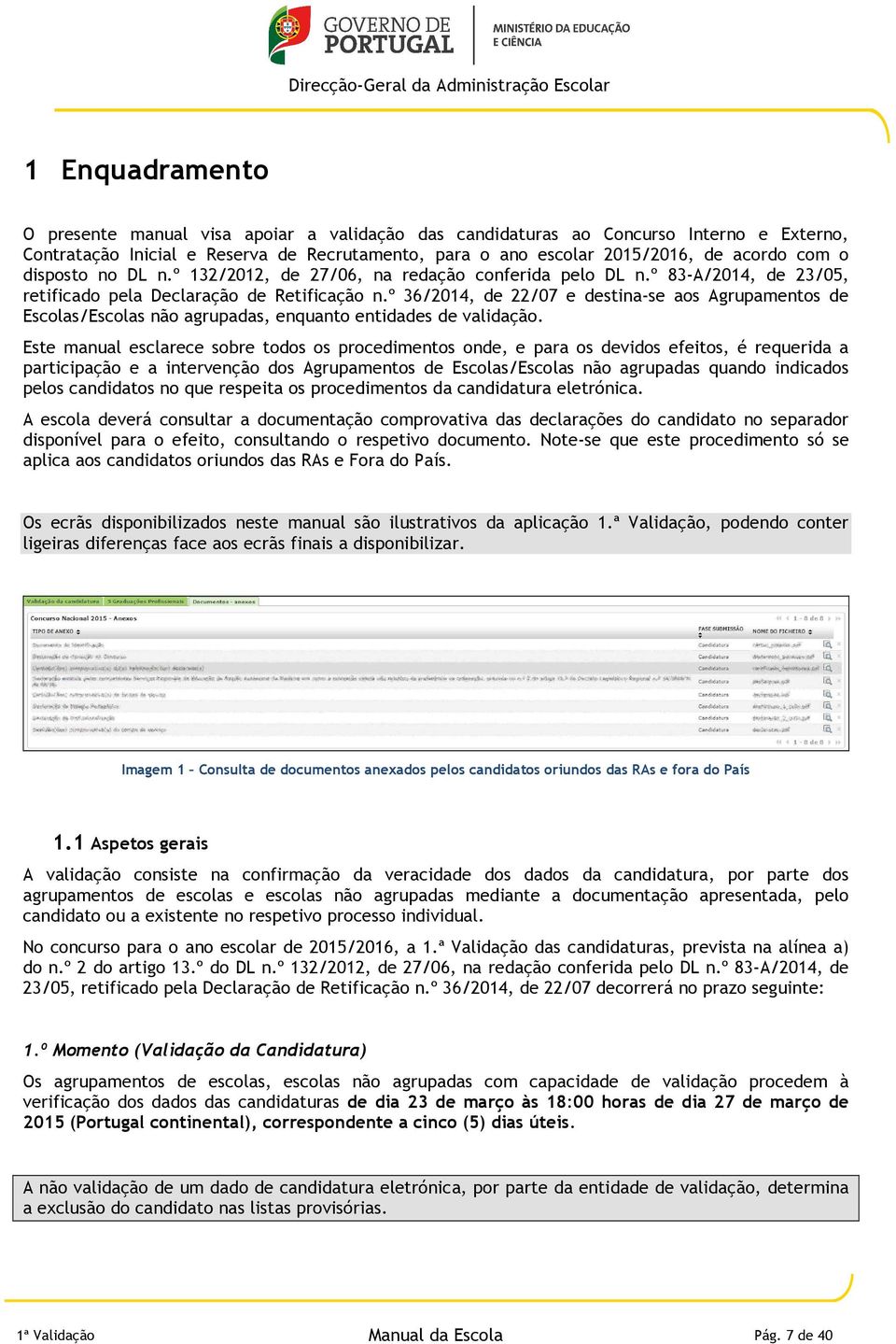 º 36/2014, de 22/07 e destina-se aos Agrupamentos de Escolas/Escolas não agrupadas, enquanto entidades de validação.