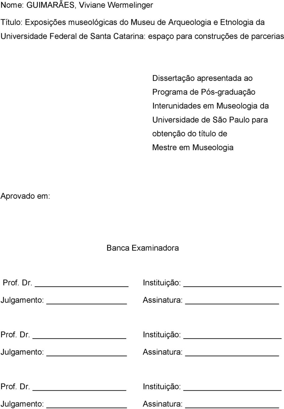 Museologia da Universidade de São Paulo para obtenção do título de Mestre em Museologia Aprovado em: Banca Examinadora Prof.