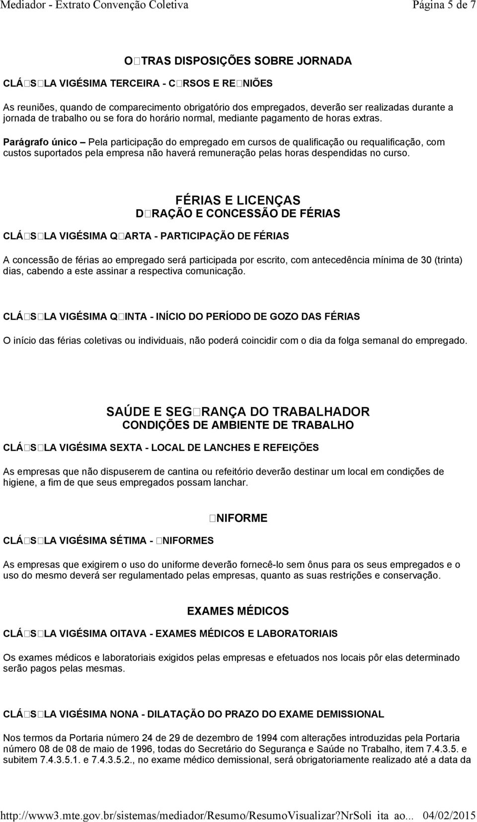 Parágrafo único Pela participação do empregado em cursos de qualificação ou requalificação, com custos suportados pela empresa não haverá remuneração pelas horas despendidas no curso.