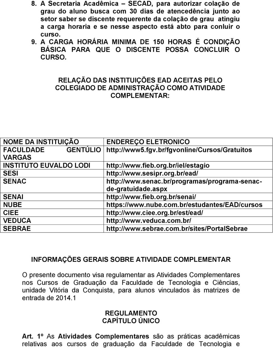 RELAÇÃO DAS INSTITUIÇÕES EAD ACEITAS PELO COLEGIADO DE ADMINISTRAÇÃO COMO ATIVIDADE COMPLEMENTAR: NOME DA INSTITUIÇÃO FACULDADE GENTÚLIO VARGAS INSTITUTO EUVALDO LODI SESI SENAC SENAI NUBE CIEE