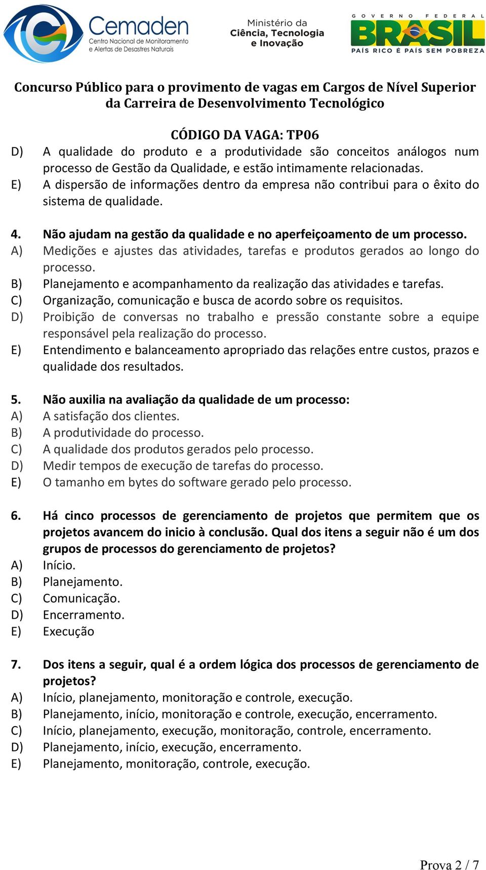 A) Medições e ajustes das atividades, tarefas e produtos gerados ao longo do processo. B) Planejamento e acompanhamento da realização das atividades e tarefas.