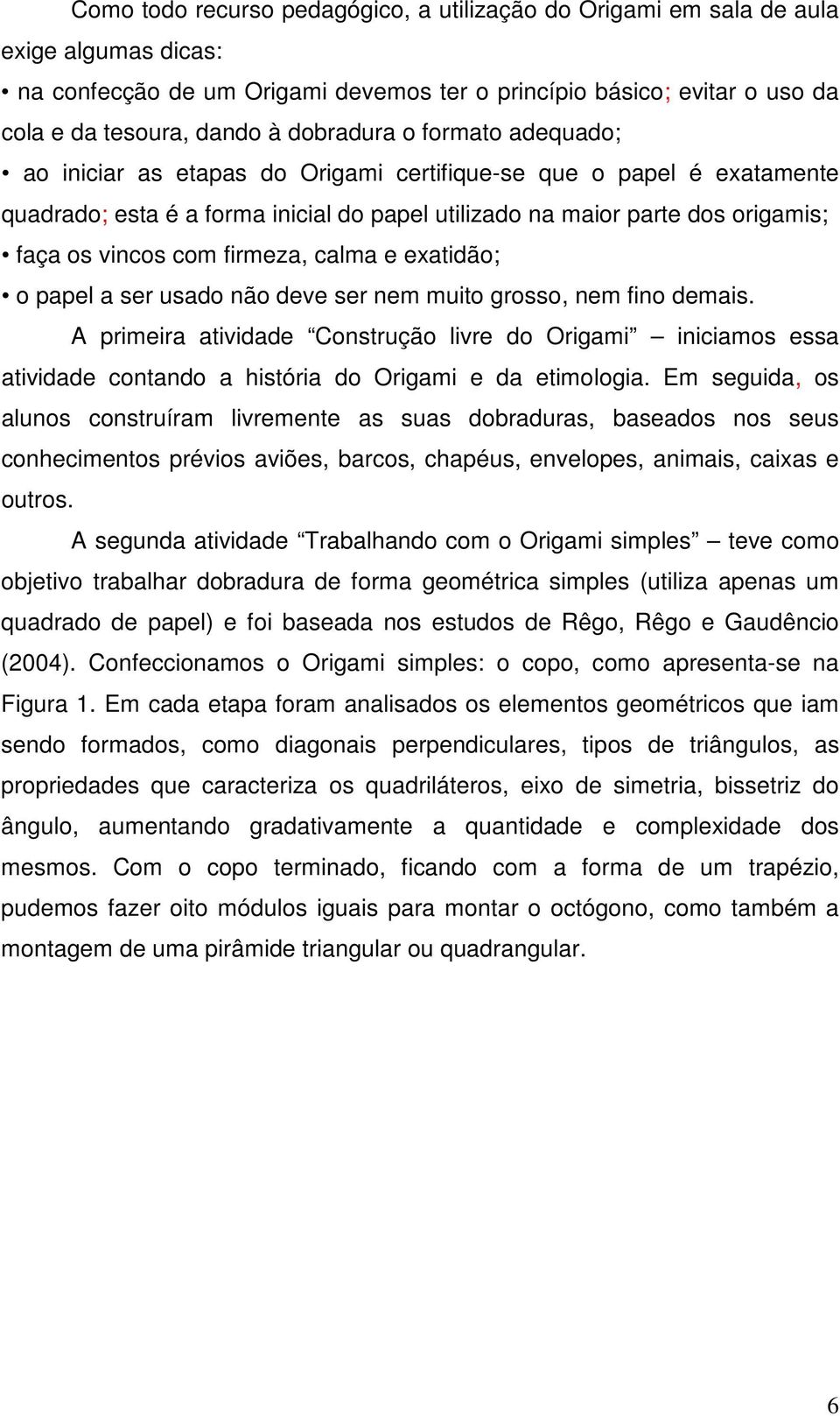 com firmeza, calma e exatidão; o papel a ser usado não deve ser nem muito grosso, nem fino demais.