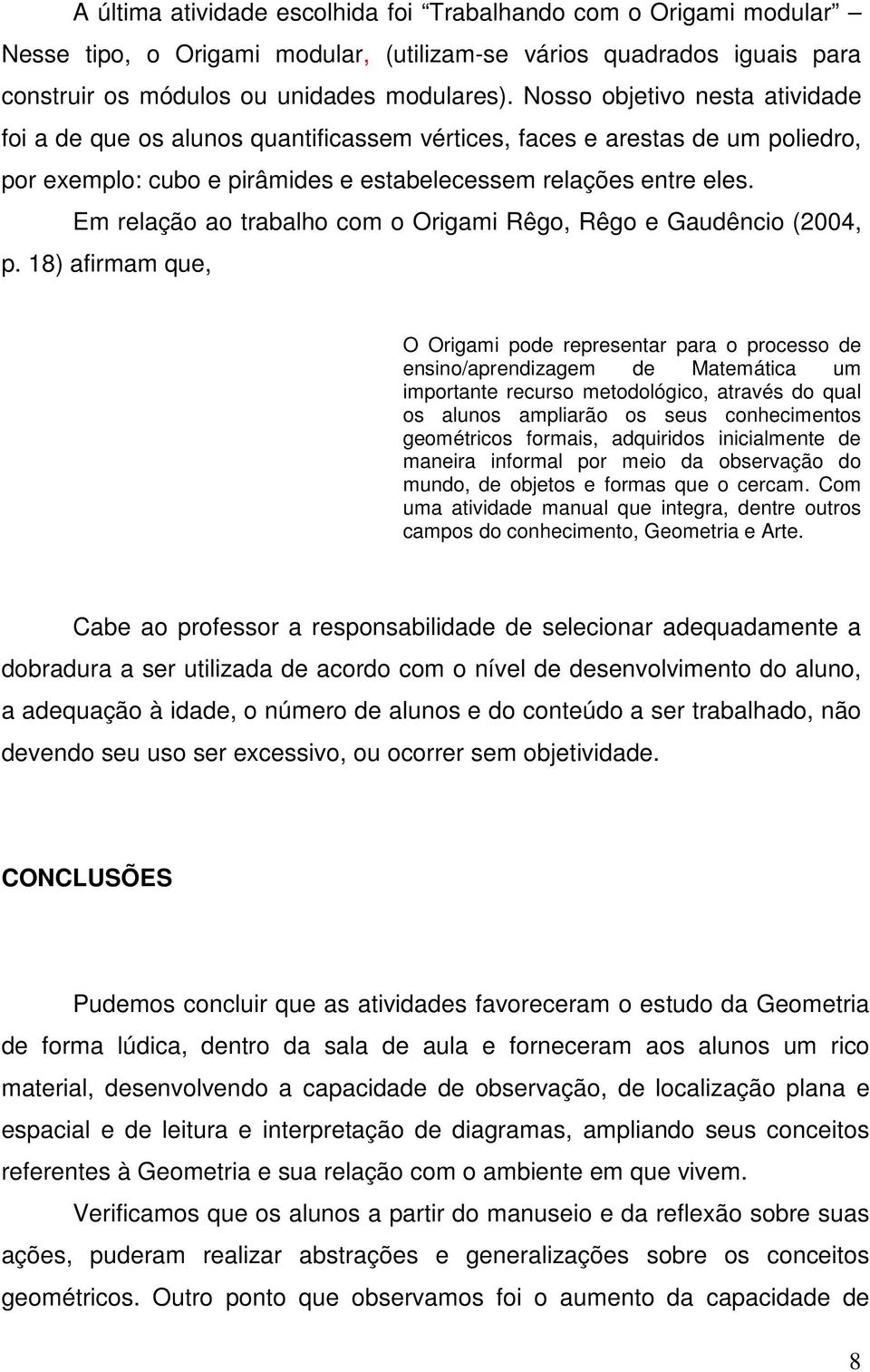 Em relação ao trabalho com o Origami Rêgo, Rêgo e Gaudêncio (2004, p.