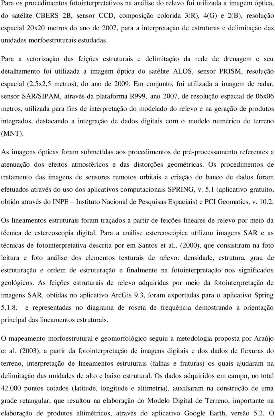 Para a vetorização das feições estruturais e delimitação da rede de drenagem e seu detalhamento foi utilizada a imagem óptica do satélite ALOS, sensor PRISM, resolução espacial (2,5x2,5 metros), do