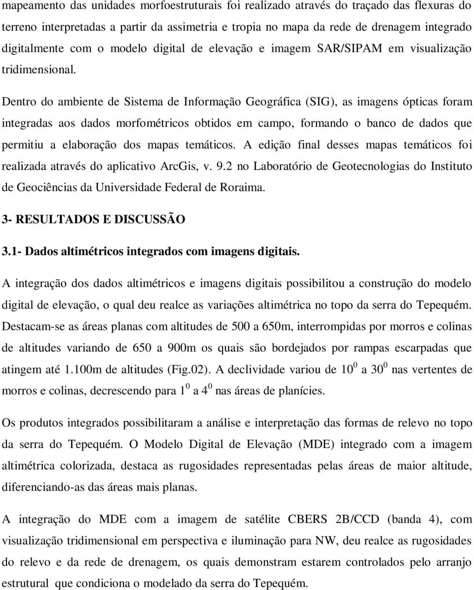 Dentro do ambiente de Sistema de Informação Geográfica (SIG), as imagens ópticas foram integradas aos dados morfométricos obtidos em campo, formando o banco de dados que permitiu a elaboração dos