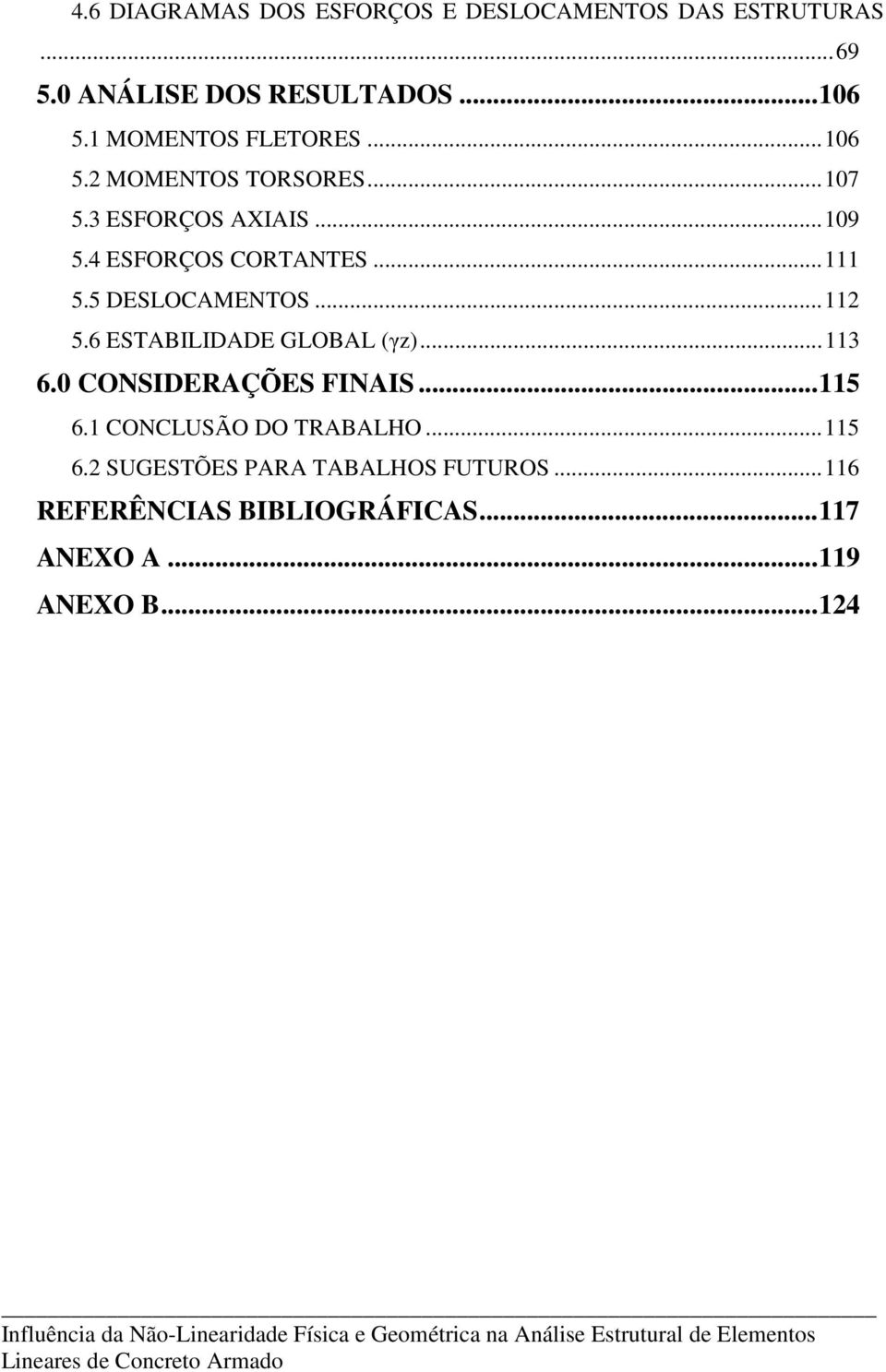 0 CONSIDERAÇÕES FINAIS... 115 6.1 CONCLUSÃO DO TRABALHO... 115 6.2 SUGESTÕES PARA TABALHOS FUTUROS... 116 REFERÊNCIAS BIBLIOGRÁFICAS.