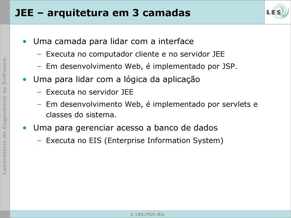 Uma para lidar com a lógica da aplicação Executa no servidor JEE Em desenvolvimento Web, é