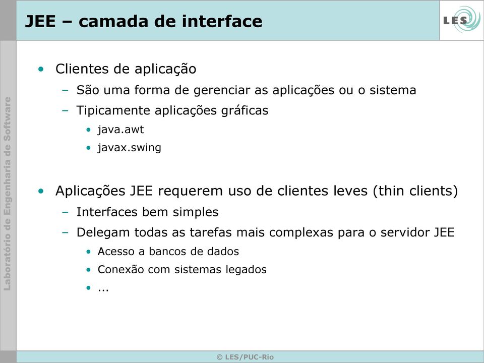 swing Aplicações JEE requerem uso de clientes leves (thin clients) Interfaces bem