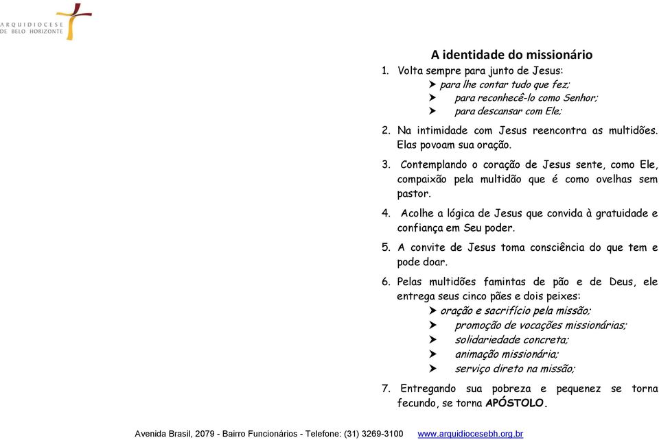 Acolhe a lógica de Jesus que convida à gratuidade e confiança em Seu poder. 5. A convite de Jesus toma consciência do que tem e pode doar. 6.