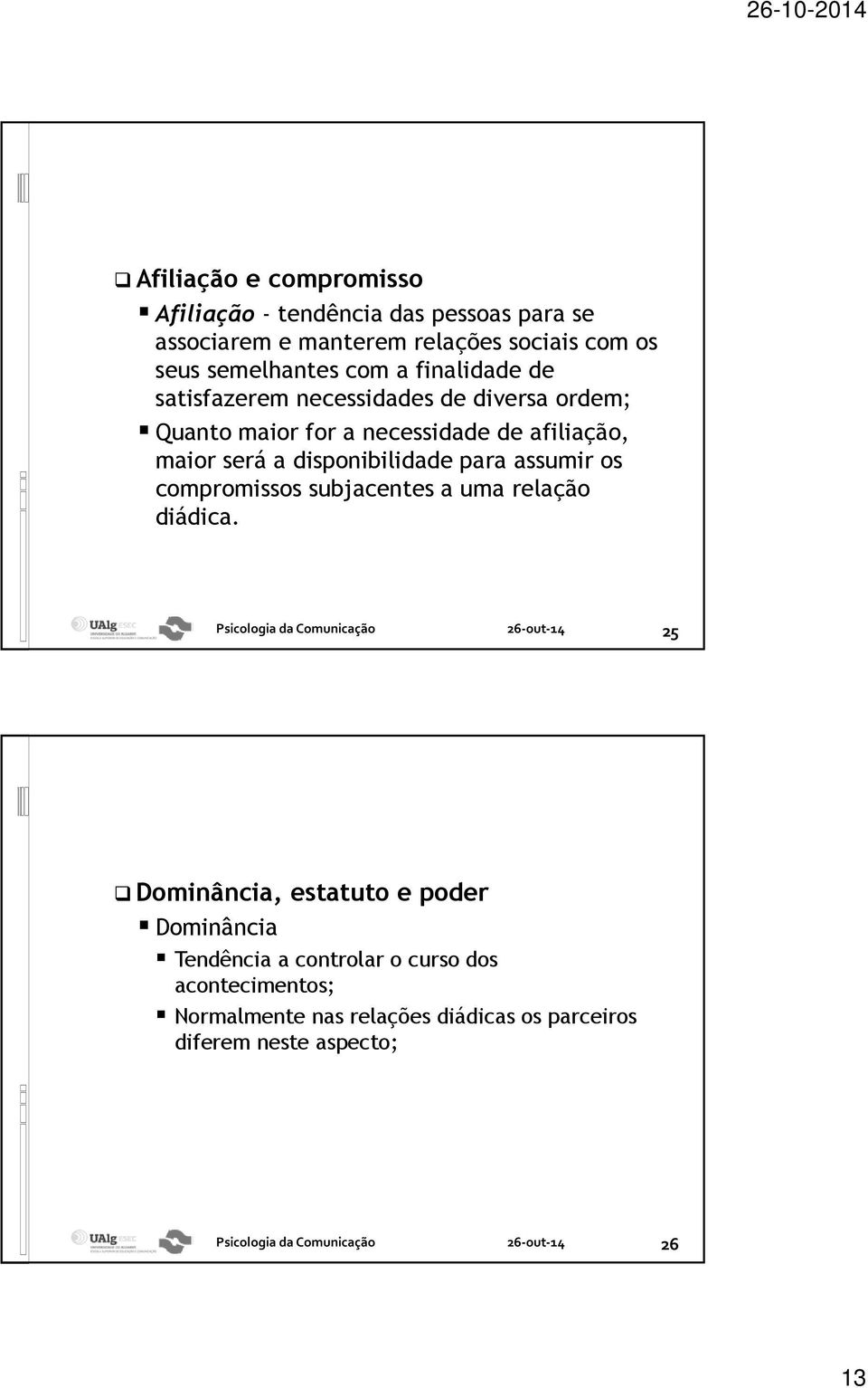 maior será a disponibilidade para assumir os compromissos subjacentes a uma relação diádica.