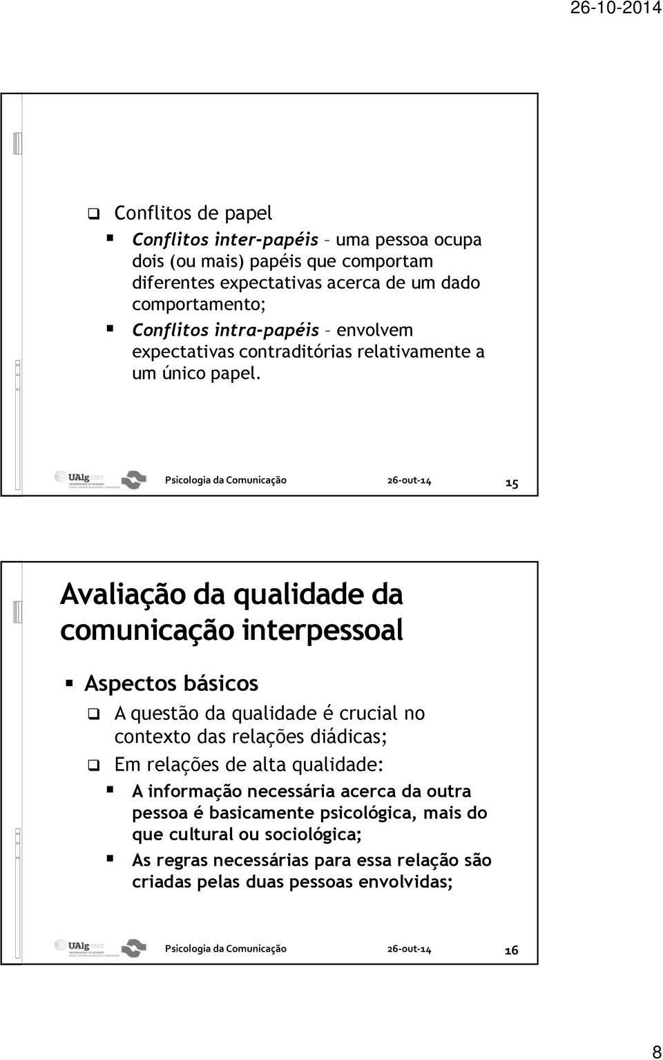 15 Avaliação da qualidade da comunicação interpessoal Aspectos básicos A questão da qualidade é crucial no contexto das relações diádicas; Em relações