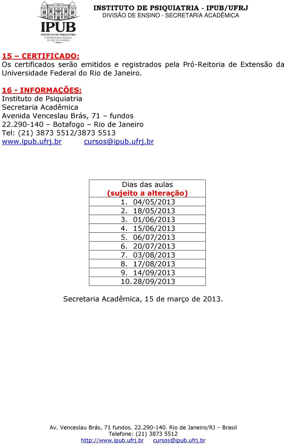 290-140 Botafogo Rio de Janeiro Tel: (21) 3873 5512/3873 5513 www.ipub.ufrj.br cursos@ipub.ufrj.br Dias das aulas (sujeito a alteração) 1.