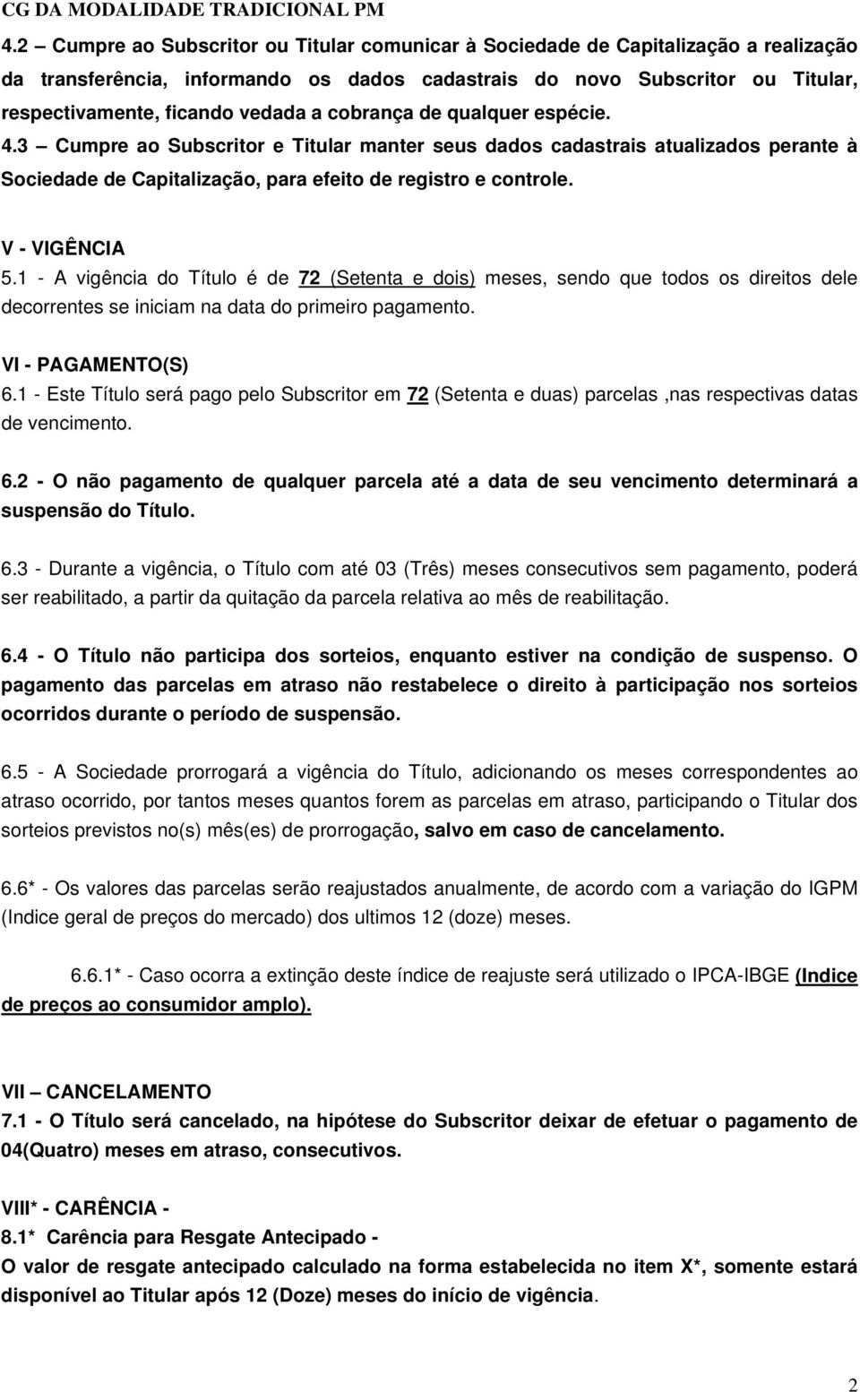 1 - A vigência do Título é de 72 (Setenta e dois) meses, sendo que todos os direitos dele decorrentes se iniciam na data do primeiro pagamento. VI - PAGAMENTO(S) 6.