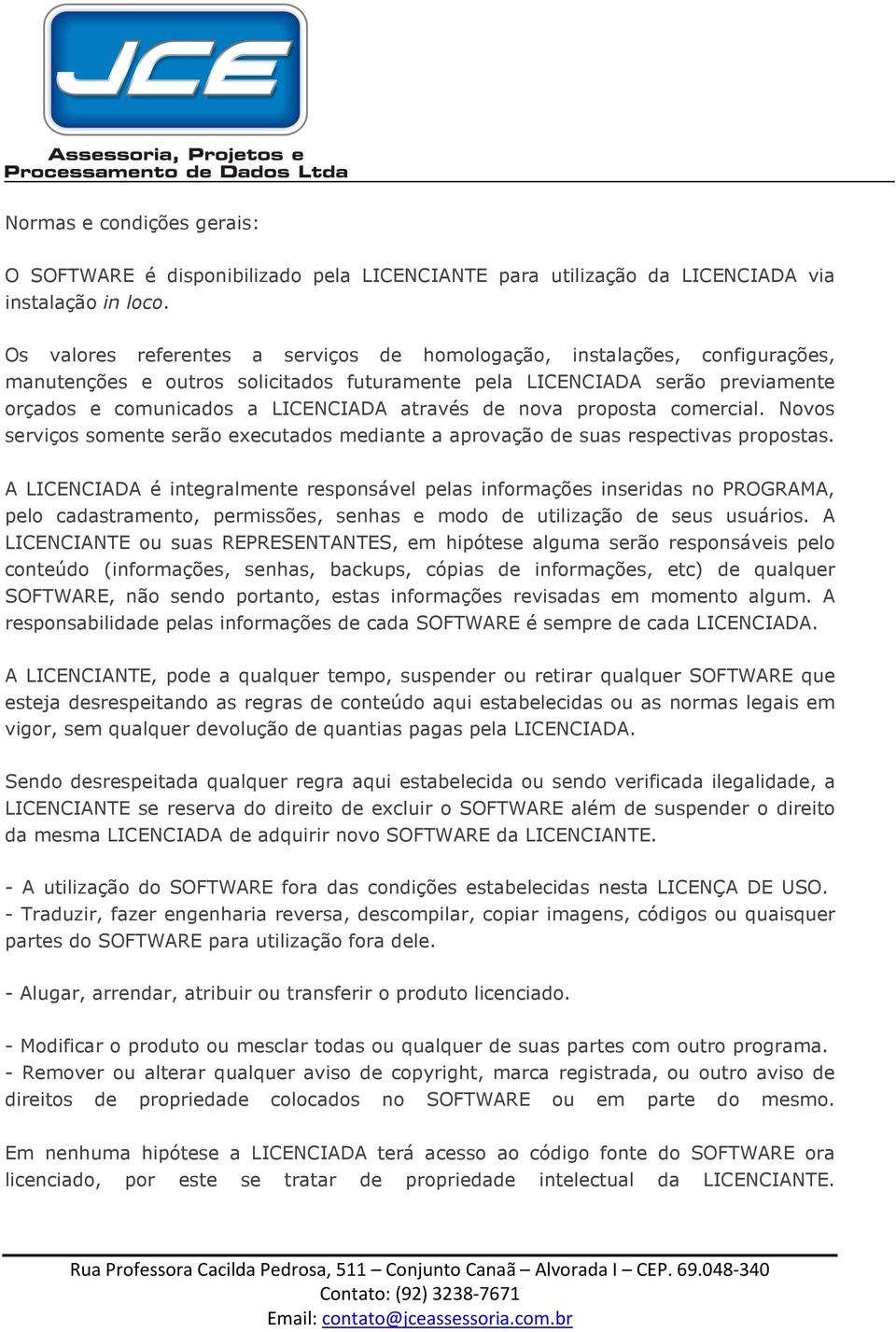 de nova proposta comercial. Novos serviços somente serão executados mediante a aprovação de suas respectivas propostas.