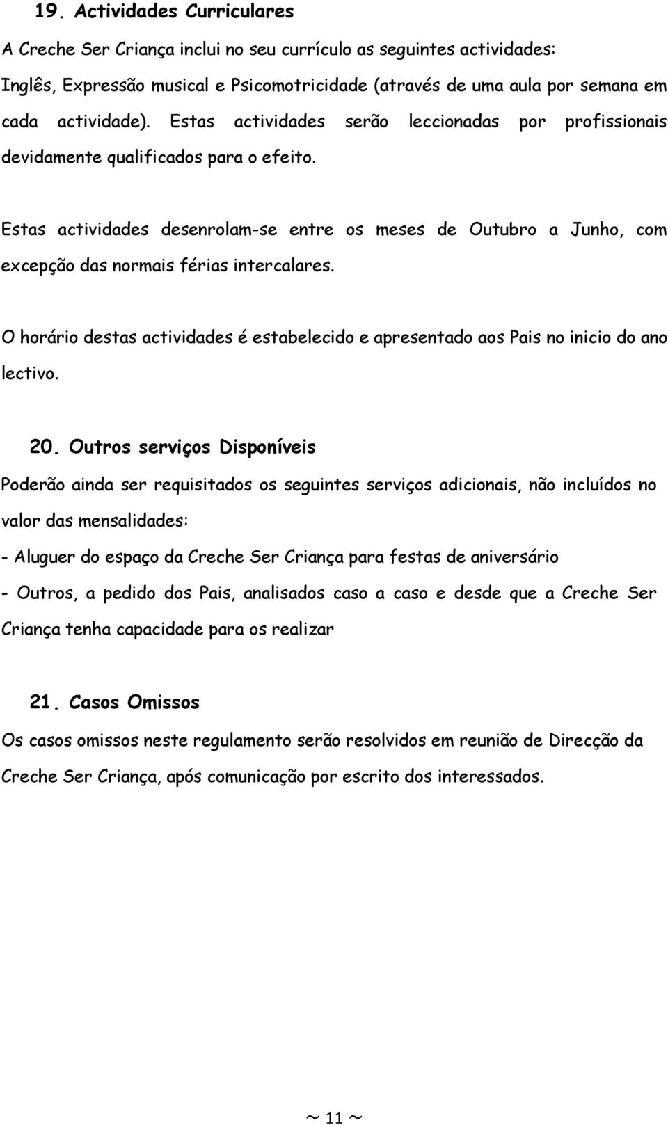 Estas actividades desenrolam-se entre os meses de Outubro a Junho, com excepção das normais férias intercalares.