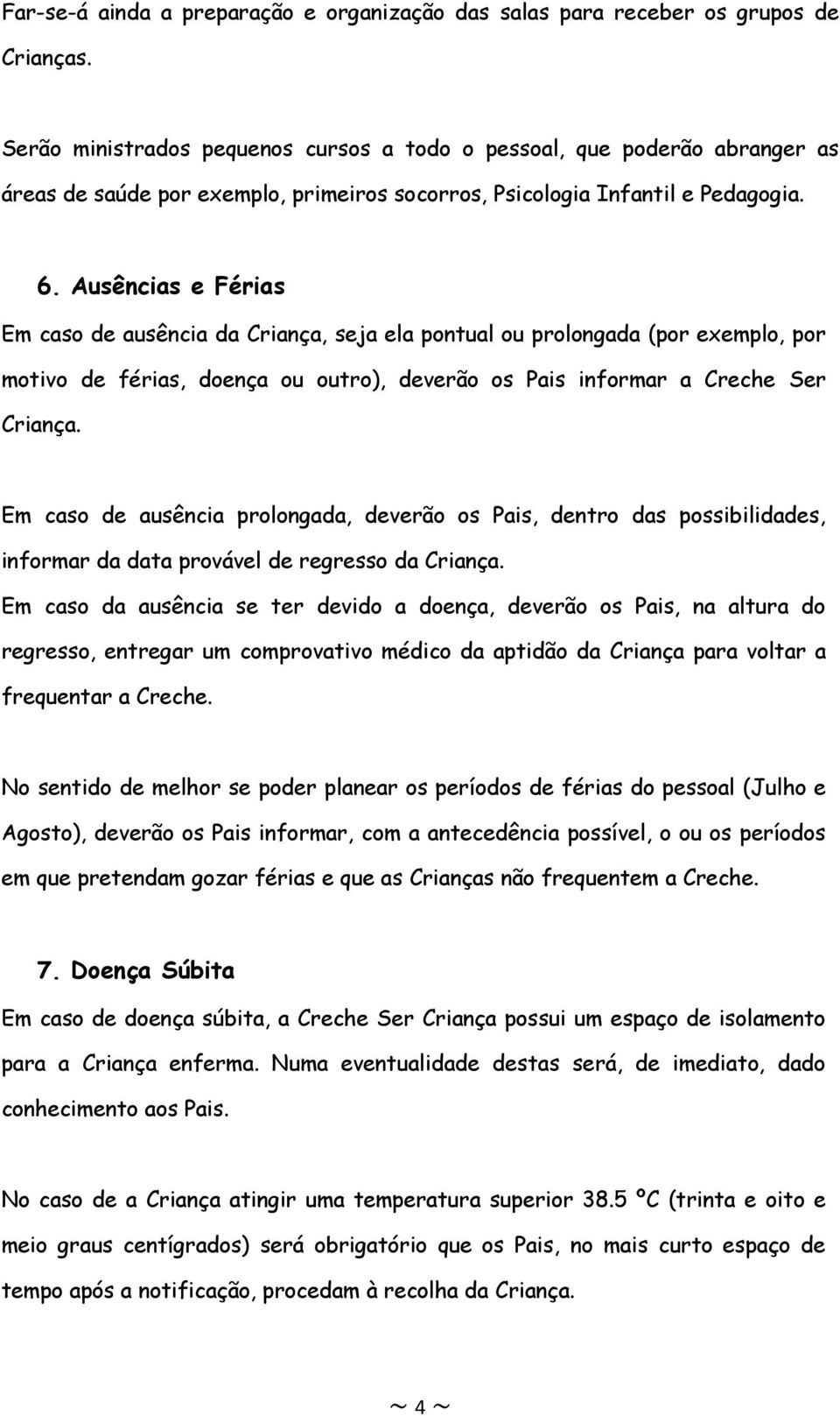 Ausências e Férias Em caso de ausência da Criança, seja ela pontual ou prolongada (por exemplo, por motivo de férias, doença ou outro), deverão os Pais informar a Creche Ser Criança.