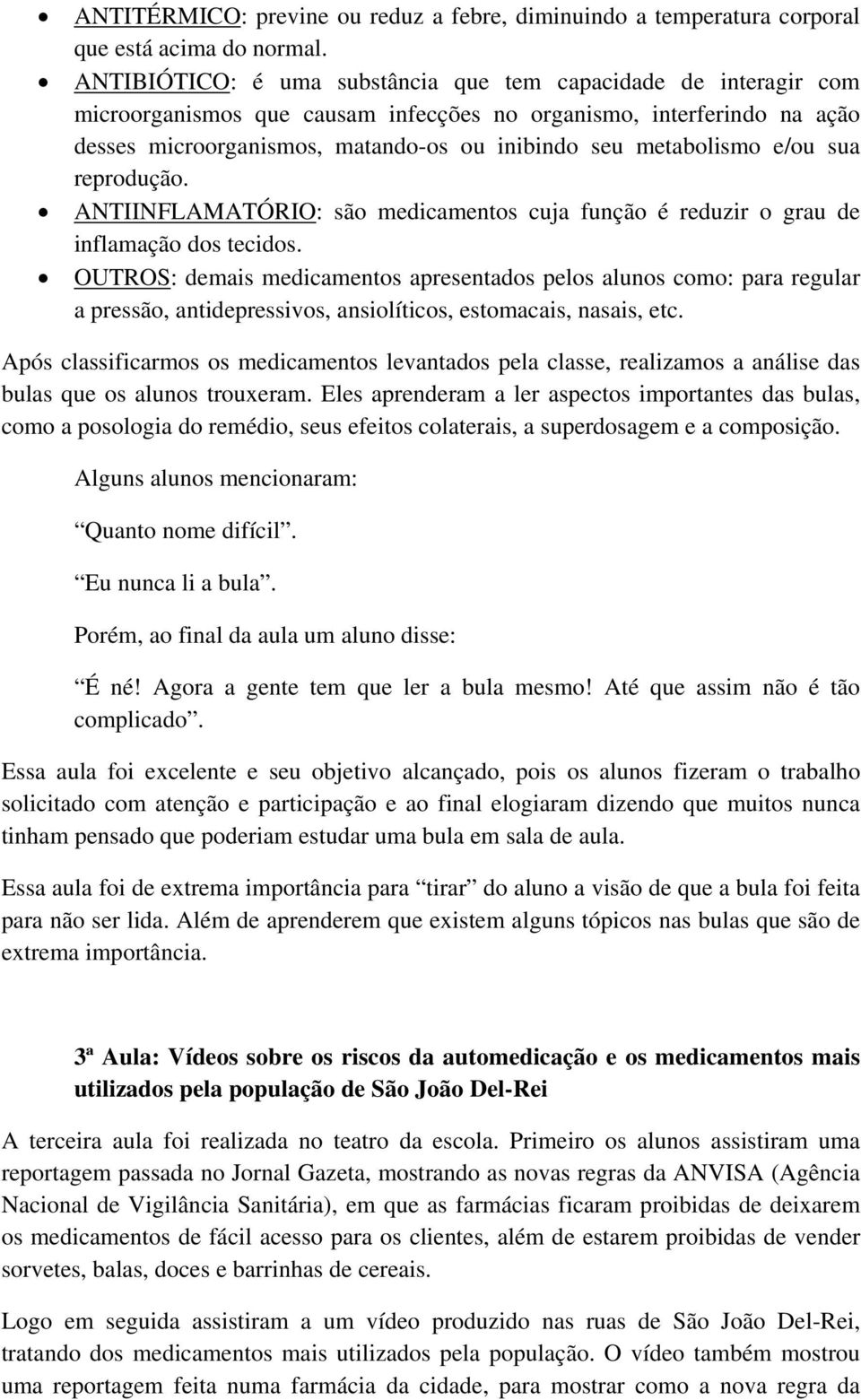 metabolismo e/ou sua reprodução. ANTIINFLAMATÓRIO: são medicamentos cuja função é reduzir o grau de inflamação dos tecidos.