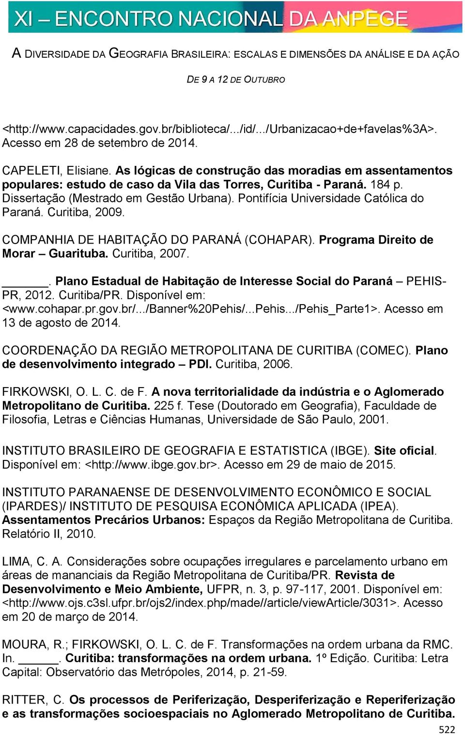 Pontifícia Universidade Católica do Paraná. Curitiba, 2009. COMPANHIA DE HABITAÇÃO DO PARANÁ (COHAPAR). Programa Direito de Morar Guarituba. Curitiba, 2007.