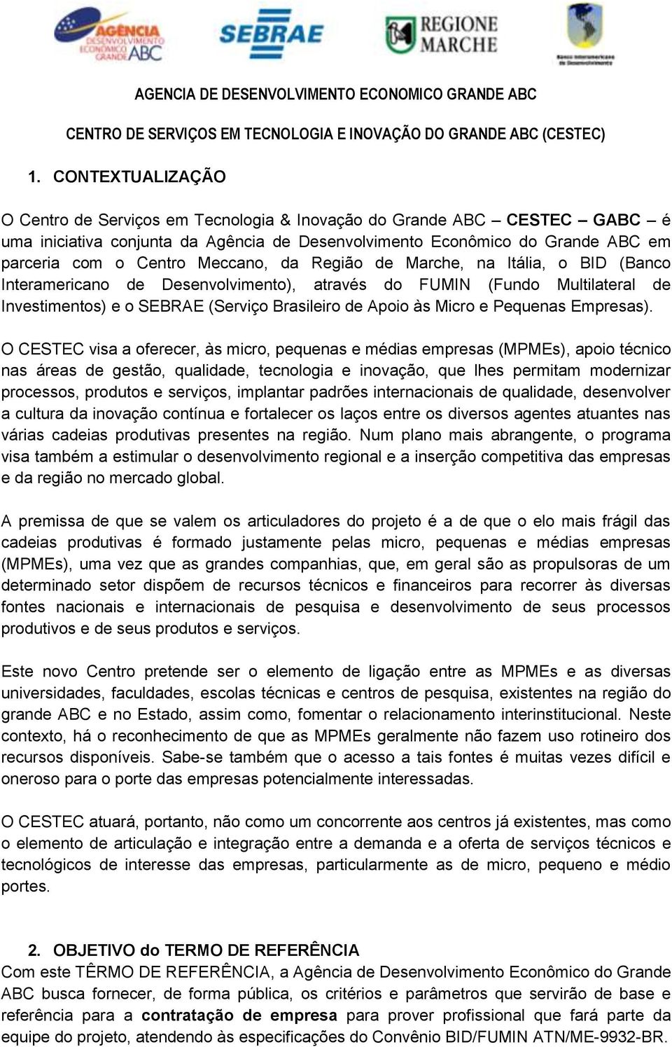 Meccano, da Região de Marche, na Itália, o BID (Banco Interamericano de Desenvolvimento), através do FUMIN (Fundo Multilateral de Investimentos) e o SEBRAE (Serviço Brasileiro de Apoio às Micro e