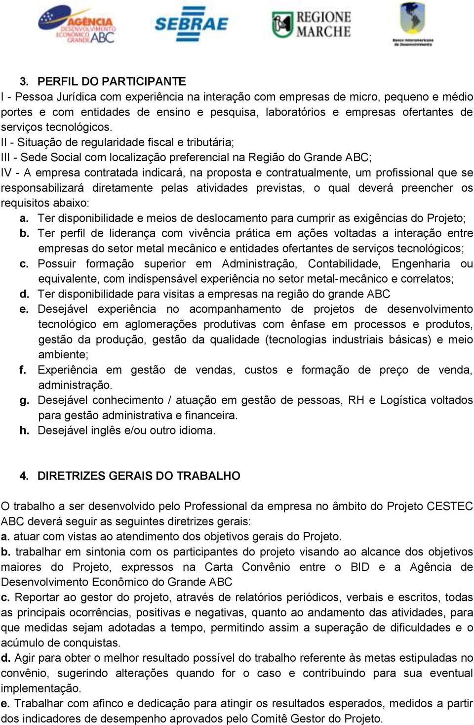 II - Situação de regularidade fiscal e tributária; III - Sede Social com localização preferencial na Região do Grande ABC; IV - A empresa contratada indicará, na proposta e contratualmente, um