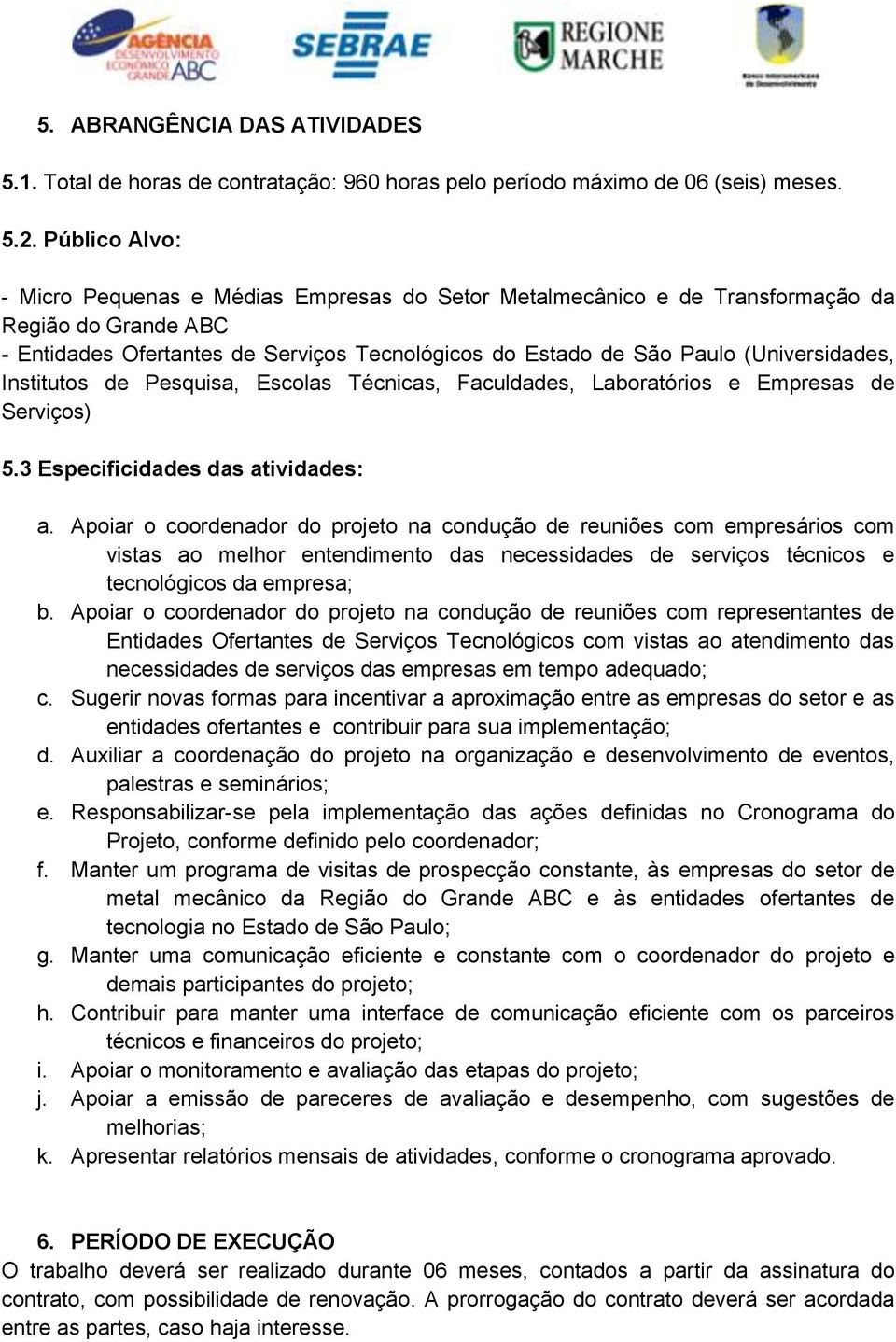 (Universidades, Institutos de Pesquisa, Escolas Técnicas, Faculdades, Laboratórios e Empresas de Serviços) 5.3 Especificidades das atividades: a.