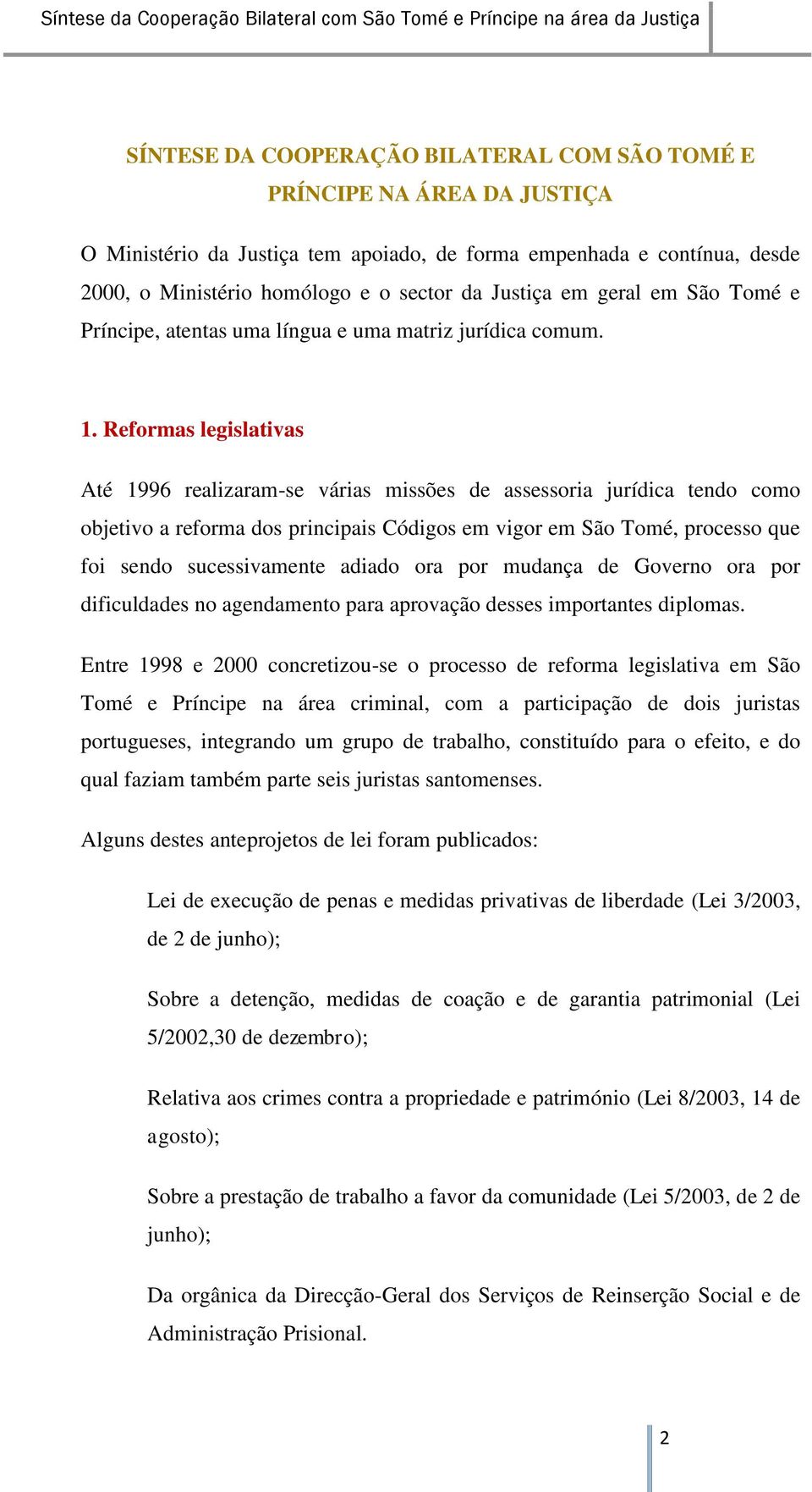 Reformas legislativas Até 1996 realizaram-se várias missões de assessoria jurídica tendo como objetivo a reforma dos principais Códigos em vigor em São Tomé, processo que foi sendo sucessivamente