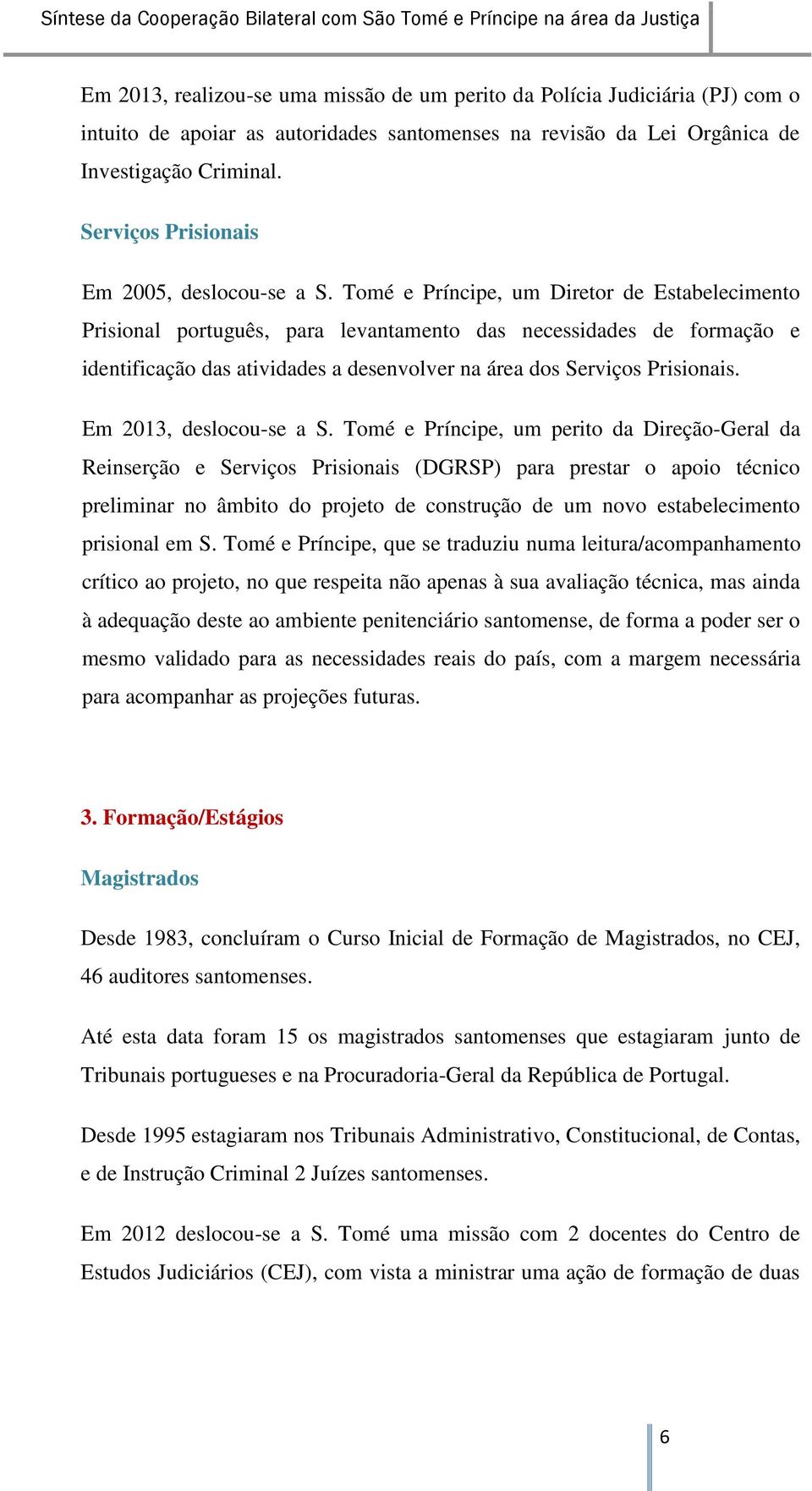 Tomé e Príncipe, um Diretor de Estabelecimento Prisional português, para levantamento das necessidades de formação e identificação das atividades a desenvolver na área dos Serviços Prisionais.