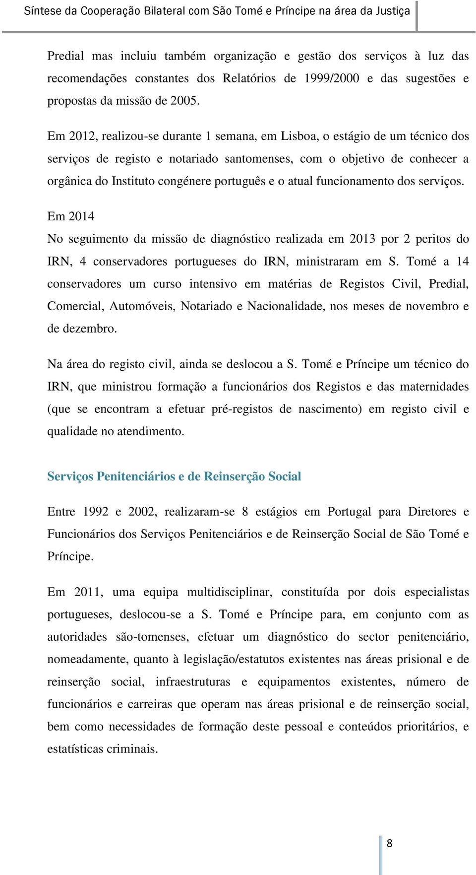 atual funcionamento dos serviços. Em 2014 No seguimento da missão de diagnóstico realizada em 2013 por 2 peritos do IRN, 4 conservadores portugueses do IRN, ministraram em S.
