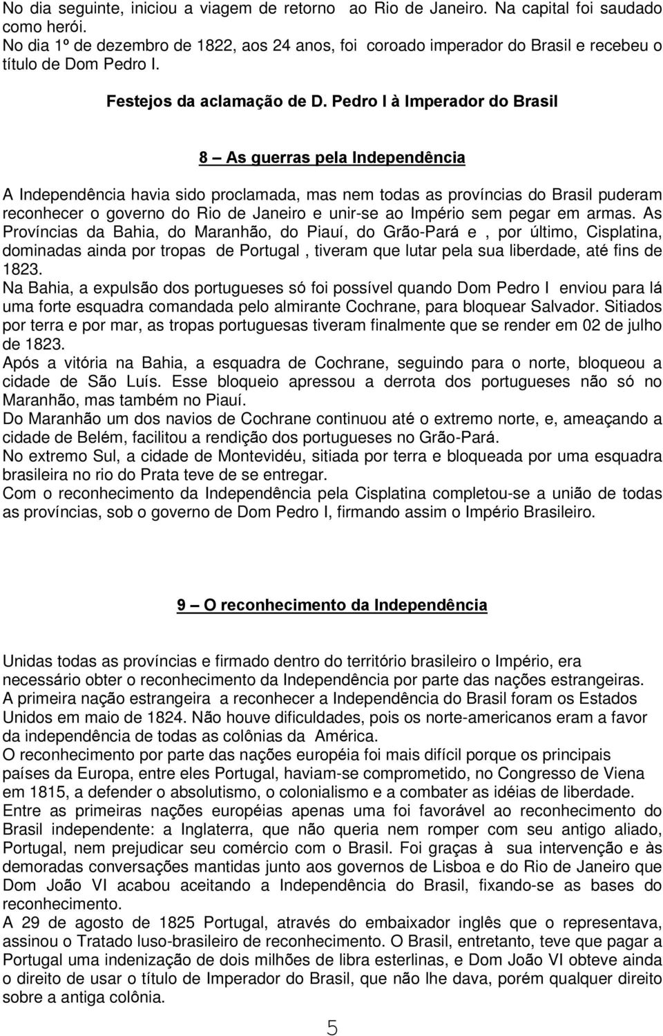 Pedro I à Imperador do Brasil 8 As guerras pela Independência A Independência havia sido proclamada, mas nem todas as províncias do Brasil puderam reconhecer o governo do Rio de Janeiro e unir-se ao