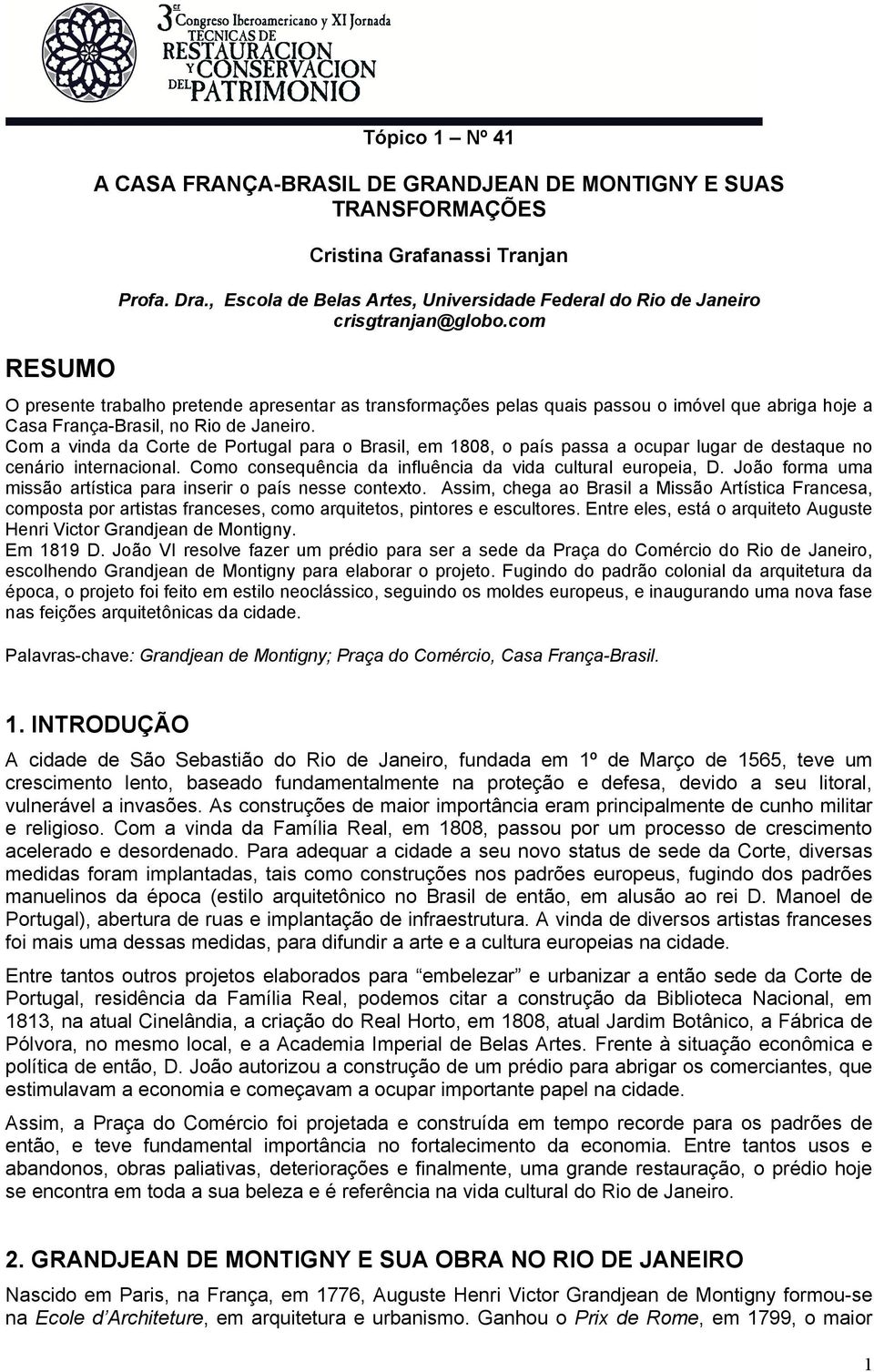 com O presente trabalho pretende apresentar as transformações pelas quais passou o imóvel que abriga hoje a Casa França-Brasil, no Rio de Janeiro.