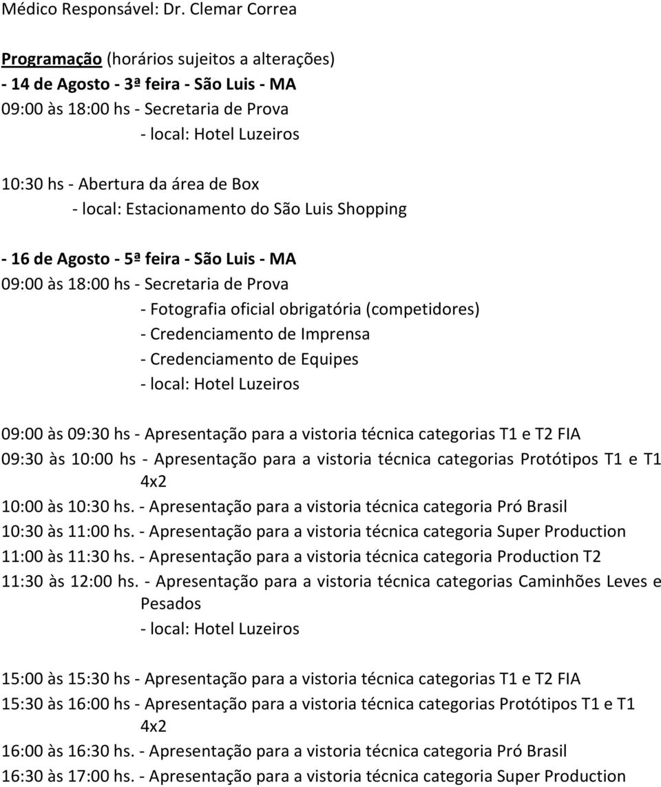 do São Luis Shopping - 16 de Agosto - 5ª feira - São Luis - MA 09:00 às 18:00 hs - Secretaria de Prova - Fotografia oficial obrigatória (competidores) - Credenciamento de Imprensa - Credenciamento de