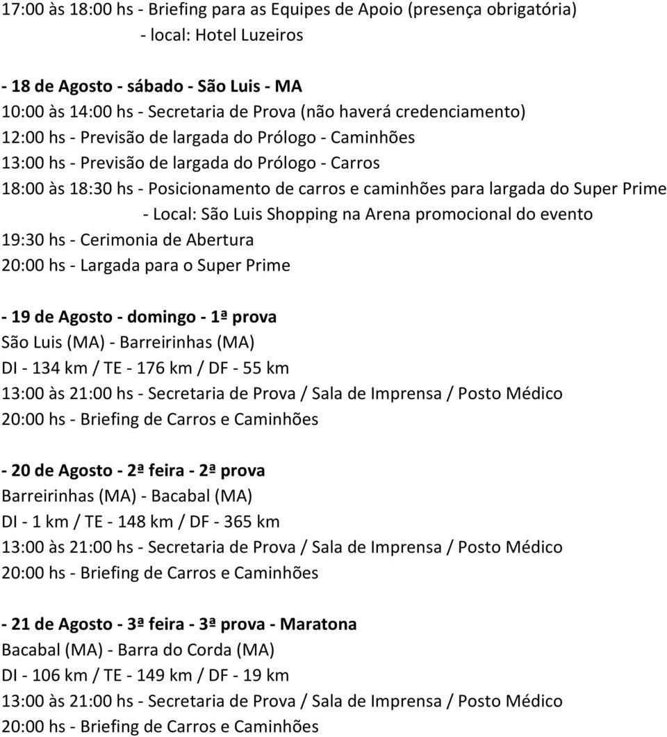 Shopping na Arena promocional do evento 19:30 hs - Cerimonia de Abertura 20:00 hs - Largada para o Super Prime - 19 de Agosto - domingo - 1ª prova São Luis (MA) - Barreirinhas (MA) DI - 134 km / TE -