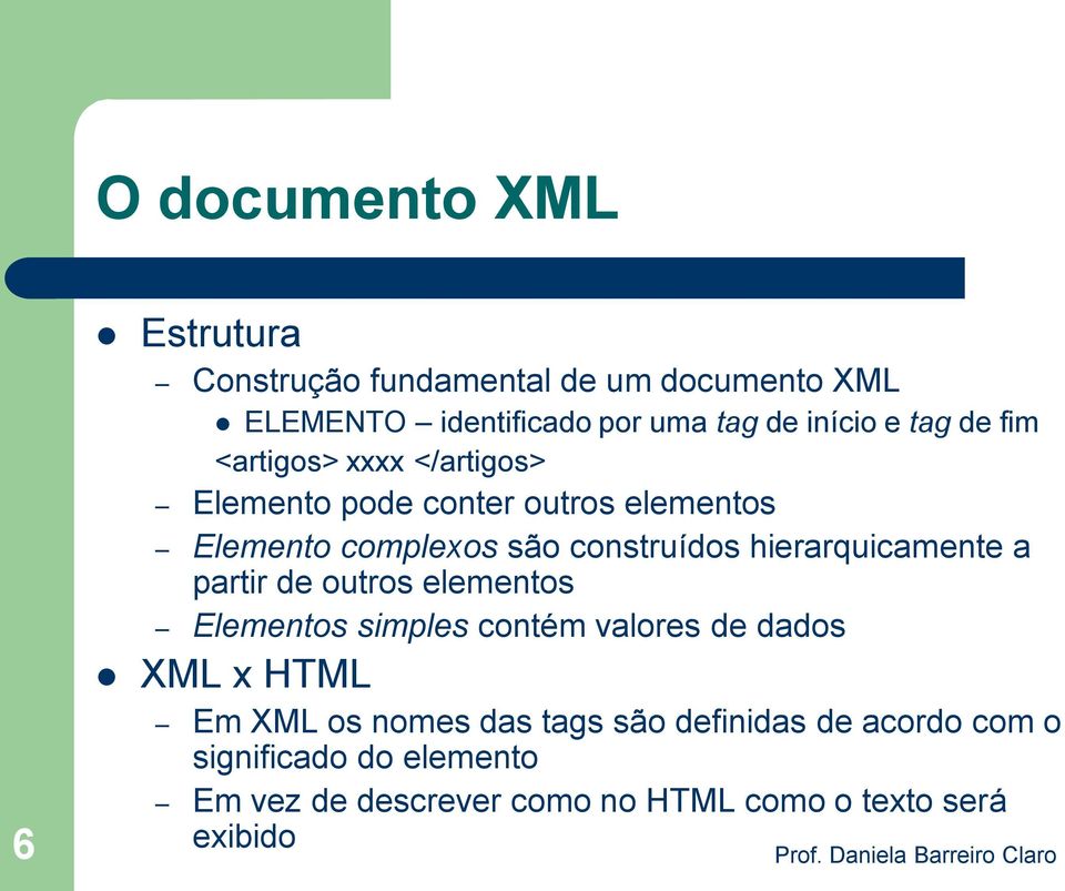 hierarquicamente a partir de outros elementos Elementos simples contém valores de dados XML x HTML Em XML os nomes